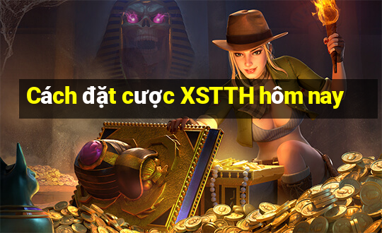 Cách đặt cược XSTTH hôm nay