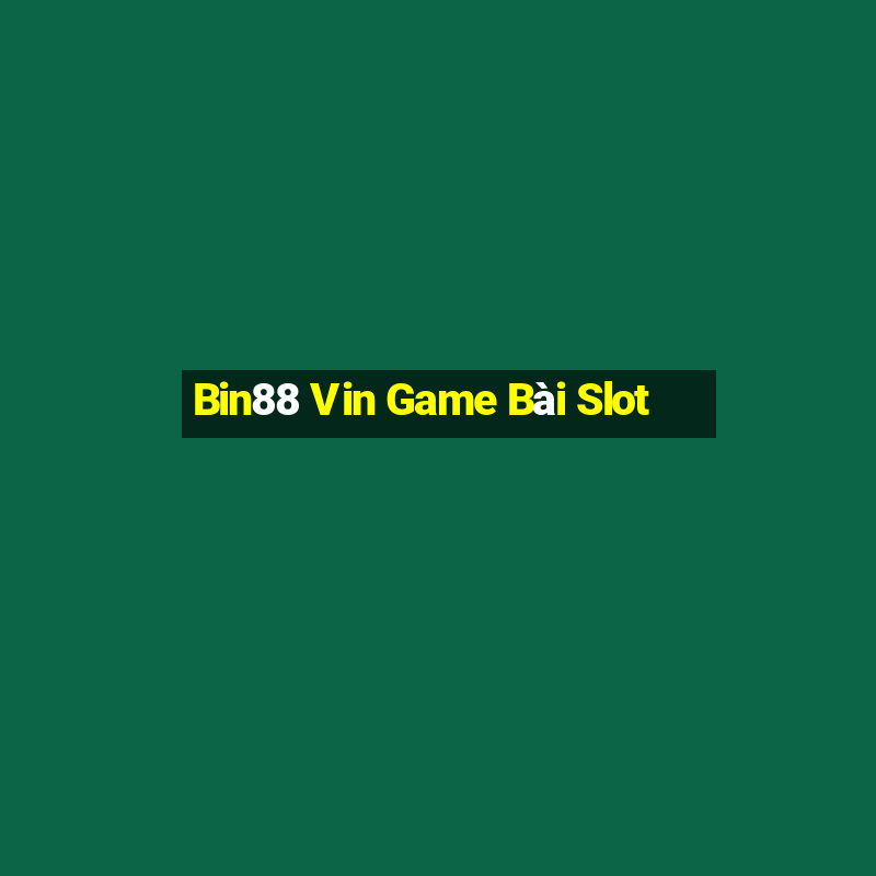 Bin88 Vin Game Bài Slot