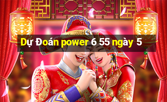 Dự Đoán power 6 55 ngày 5