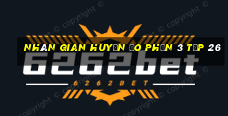 nhân gian huyền ảo phần 3 tập 26