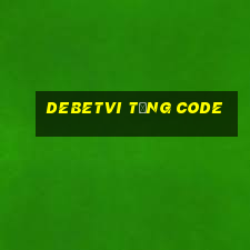 Debetvi Tặng Code