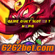 game quay slot đổi thưởng