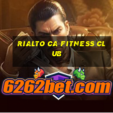 rialto ca fitness club