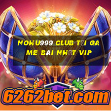 Nohu999 Club Tải Game Bài Nhất Vip