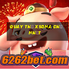 Quay thử XSDNA Chủ Nhật