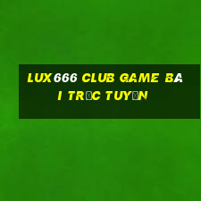 Lux666 Club Game Bài Trực Tuyến