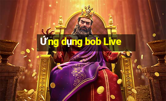 Ứng dụng bob Live