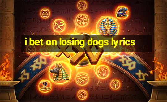 i bet on losing dogs lyrics