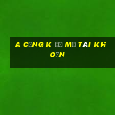 A cộng k để mở tài khoản