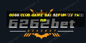 Go66 Club Game Bài 52Fun Đổi Thưởng