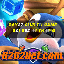 Bay27 Club Tại Game Bài B52 Đổi Thưởng