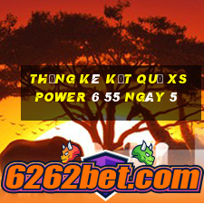 THỐNG KÊ KẾT QUẢ XS power 6 55 ngày 5