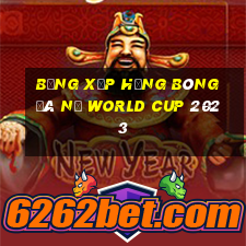 bảng xếp hạng bóng đá nữ world cup 2023