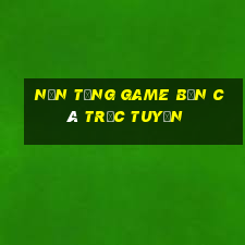 Nền tảng game bắn cá trực tuyến