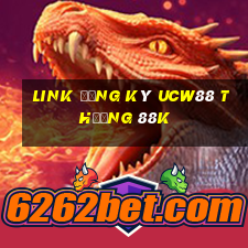 Link đăng ký Ucw88 Thưởng 88k