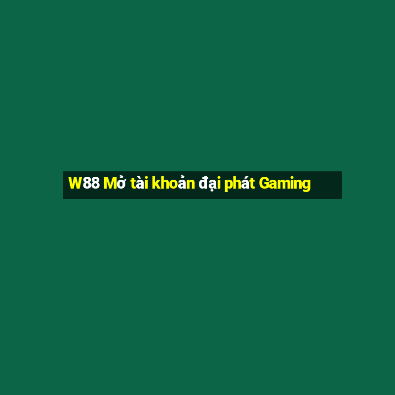 W88 Mở tài khoản đại phát Gaming