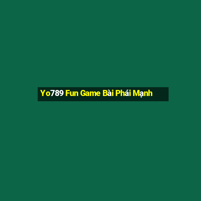 Yo789 Fun Game Bài Phái Mạnh