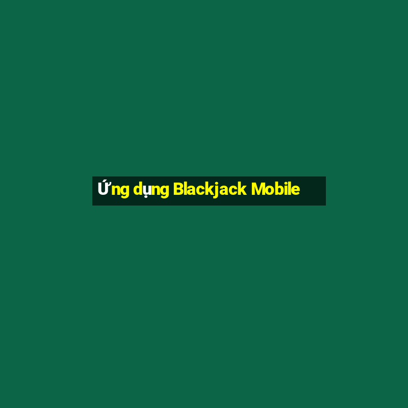 Ứng dụng Blackjack Mobile