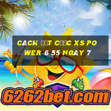 Cách đặt cược XS power 6 55 ngày 7