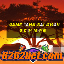 game danh bai khong can mang