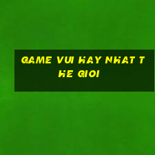 game vui hay nhat the gioi