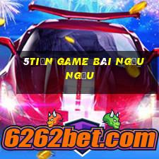 5tiền game bài ngầu ngầu