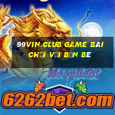 99Vin.Club Game Bài Chơi Với Bạn Bè