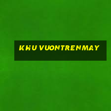 khu vuontrenmay