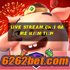 live stream chơi game kiếm tiền