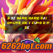 B 52 Game Game Bài Online Chơi Cùng Bạn Bè