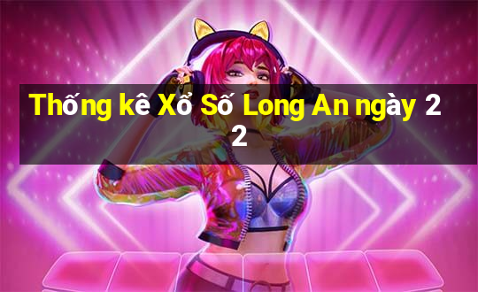 Thống kê Xổ Số Long An ngày 22