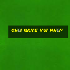 chơi game vui nhộn