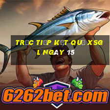 Trực tiếp kết quả XSGL ngày 15