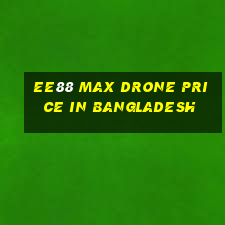 ee88 max drone price in bangladesh