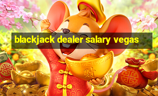 blackjack dealer salary vegas