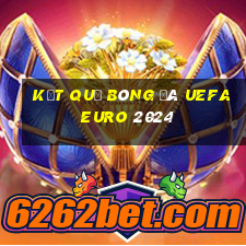 kết quả bóng đá uefa euro 2024