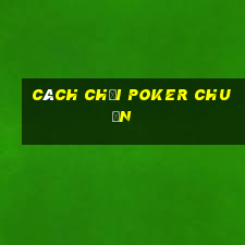 cách chơi poker chuẩn