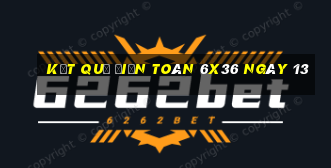 kết quả Điện Toán 6x36 ngày 13