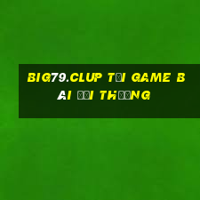 Big79.Clup Tải Game Bài Đổi Thưởng