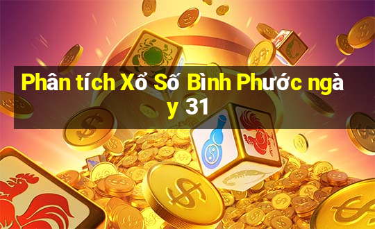 Phân tích Xổ Số Bình Phước ngày 31