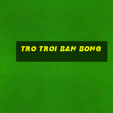 tro troi ban bong