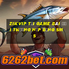 Zikvip Tại Game Bài Đổi Thưởng Nạp Bằng Sms