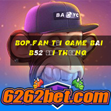 Bop.Fan Tại Game Bài B52 Đổi Thưởng