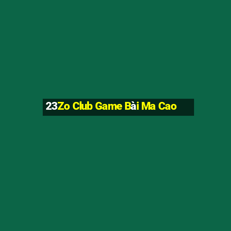 23Zo Club Game Bài Ma Cao