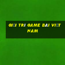 Giải trí game bài Việt nam