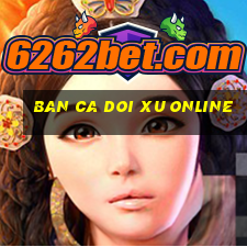 ban ca doi xu online