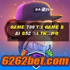 Game 789 Tại Game Bài B52 Đổi Thưởng