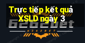 Trực tiếp kết quả XSLD ngày 3