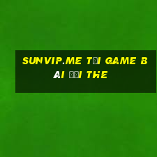 Sunvip.Me Tại Game Bài Đổi The