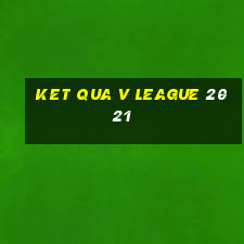 ket qua v league 2021